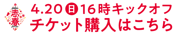 赤春 4.20(日)16時キックオフ チケット購入はこちら